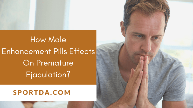 best male enhancement pills | How Male Enhancement Pills Effects On Premature Ejaculation